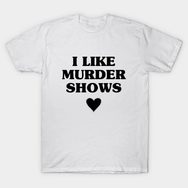 I Like Murder Shows T-Shirt by EyreGraphic